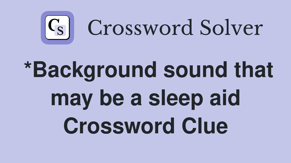 *Background sound that may be a sleep aid Crossword Clue