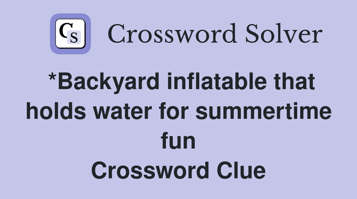 *Backyard inflatable that holds water for summertime fun Crossword Clue