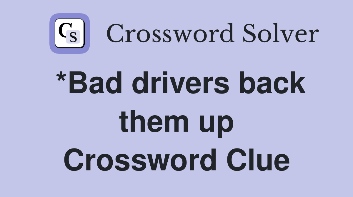 *Bad drivers back them up Crossword Clue