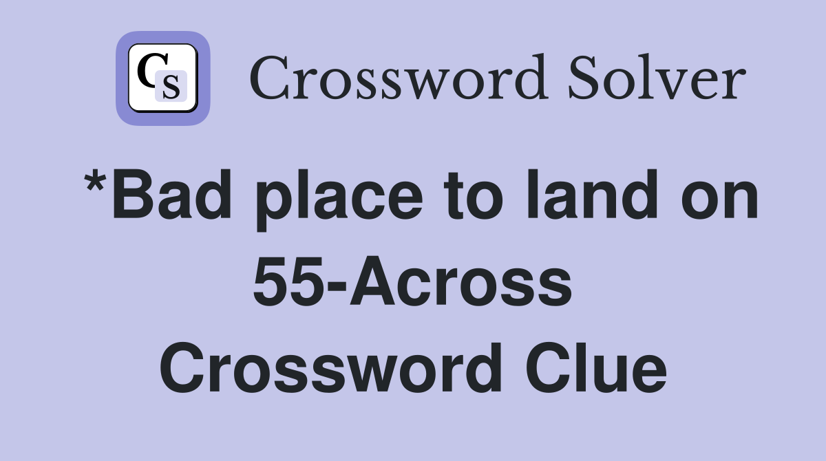 *Bad place to land on 55-Across Crossword Clue