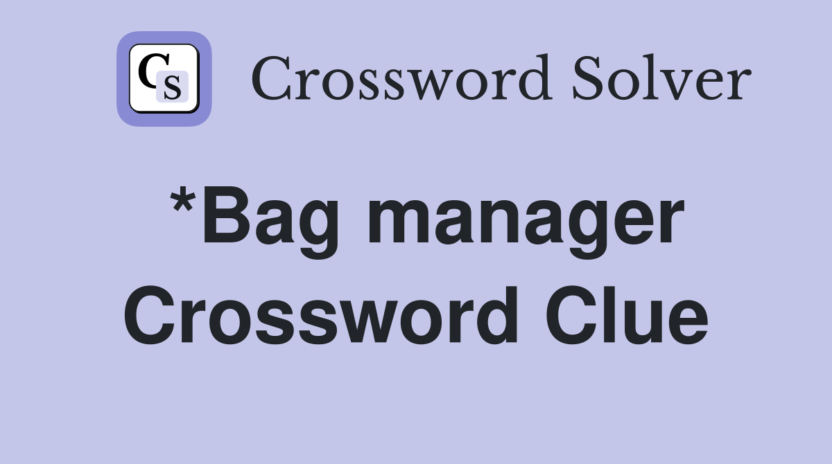 *Bag manager Crossword Clue