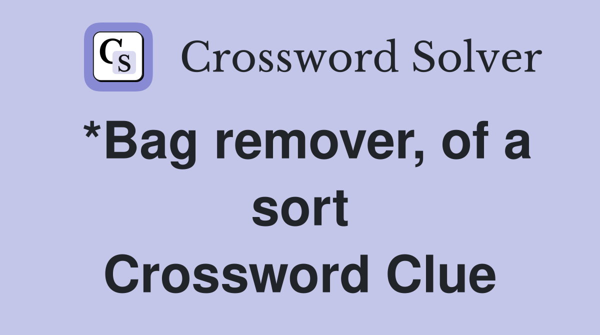 *Bag remover, of a sort Crossword Clue