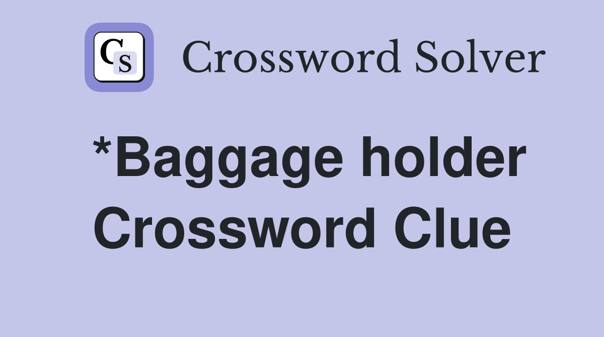 *Baggage holder Crossword Clue