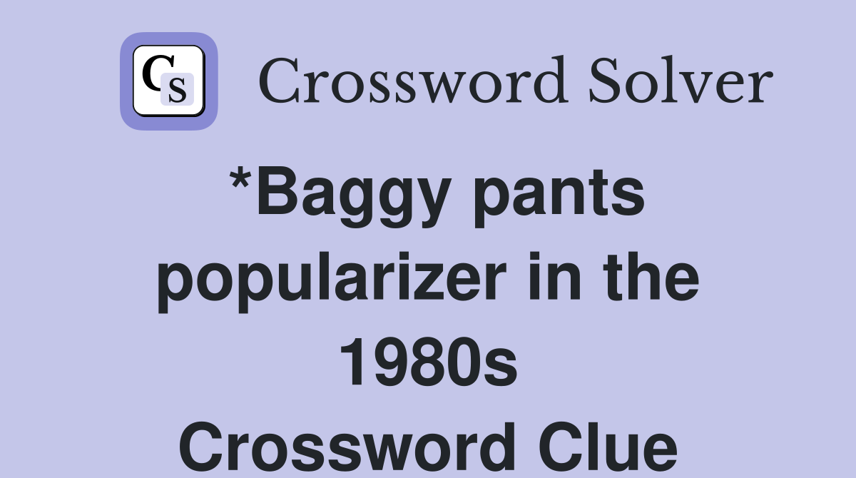 *Baggy pants popularizer in the 1980s Crossword Clue
