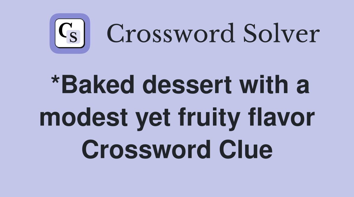 *Baked dessert with a modest yet fruity flavor Crossword Clue