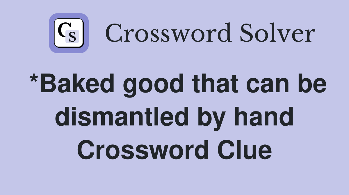 *Baked good that can be dismantled by hand Crossword Clue