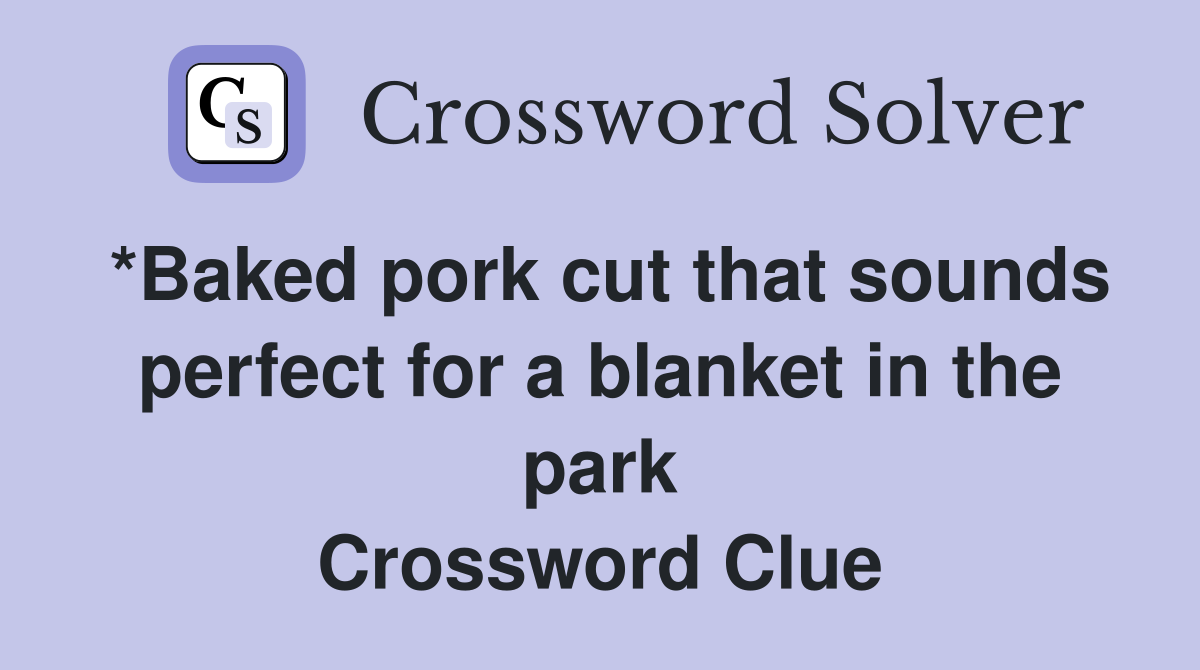 *Baked pork cut that sounds perfect for a blanket in the park Crossword Clue