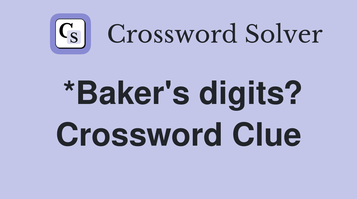 *Baker's digits? Crossword Clue
