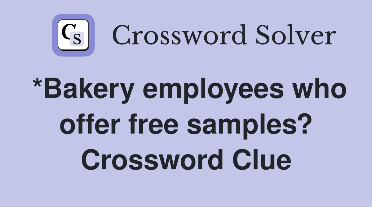 *Bakery employees who offer free samples? Crossword Clue