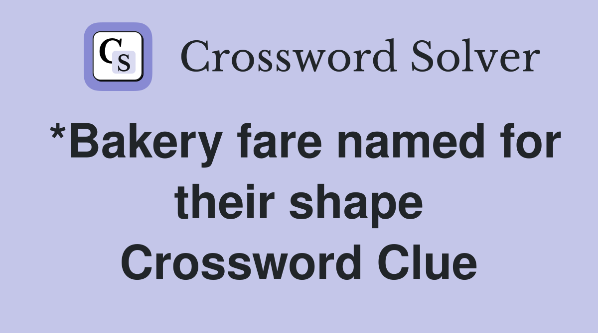 *Bakery fare named for their shape Crossword Clue