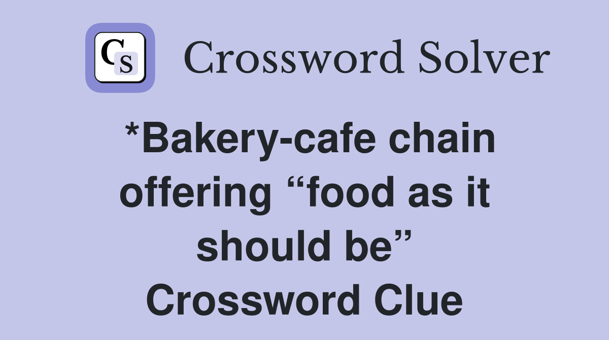*Bakery-cafe chain offering “food as it should be” Crossword Clue