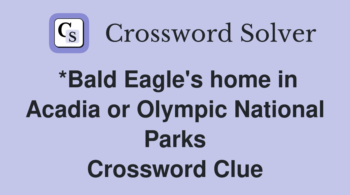 *Bald Eagle's home in Acadia or Olympic National Parks Crossword Clue