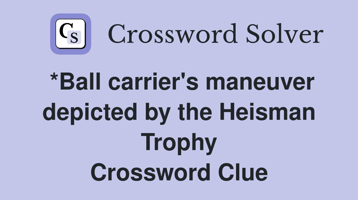 *Ball carrier's maneuver depicted by the Heisman Trophy Crossword Clue