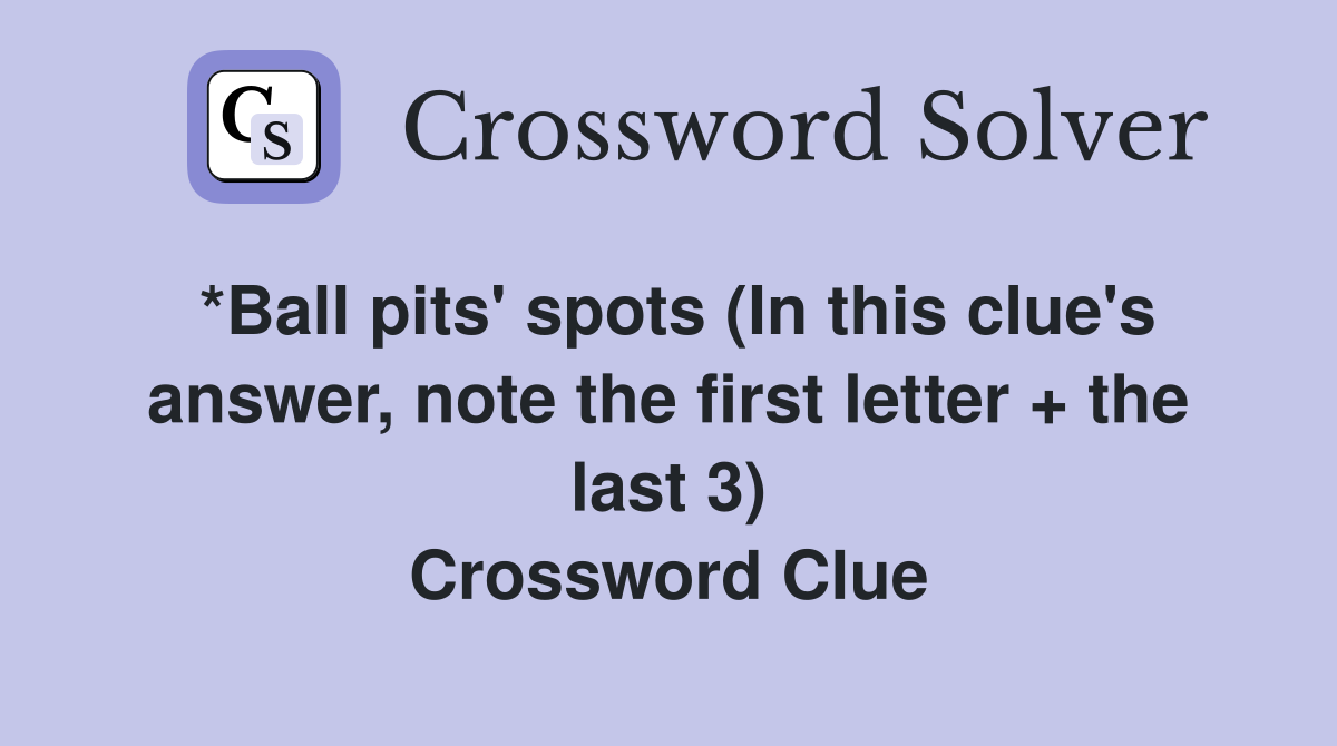 *Ball pits' spots (In this clue's answer, note the first letter + the last 3) Crossword Clue