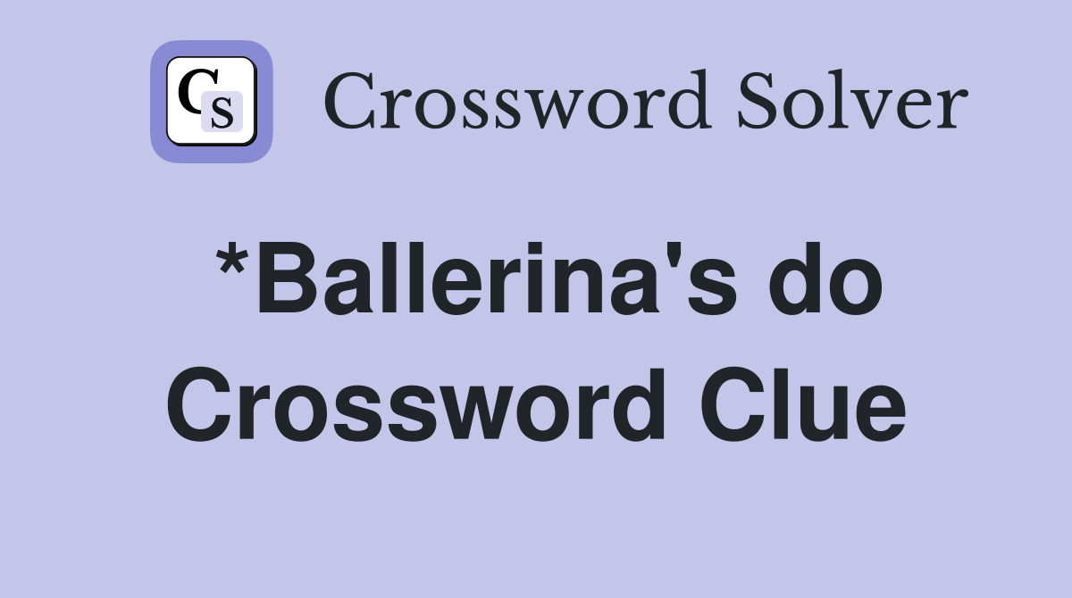 *Ballerina's do Crossword Clue
