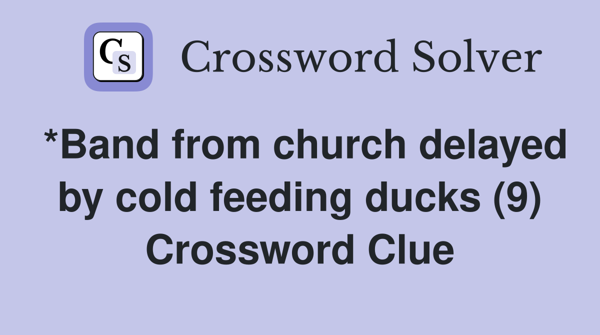*Band from church delayed by cold feeding ducks (9) Crossword Clue