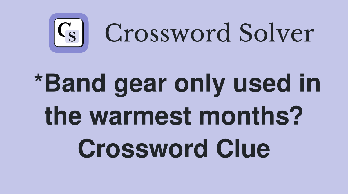 *Band gear only used in the warmest months? Crossword Clue