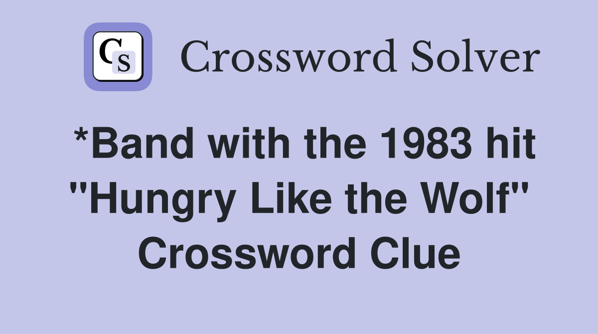 *Band with the 1983 hit "Hungry Like the Wolf" Crossword Clue