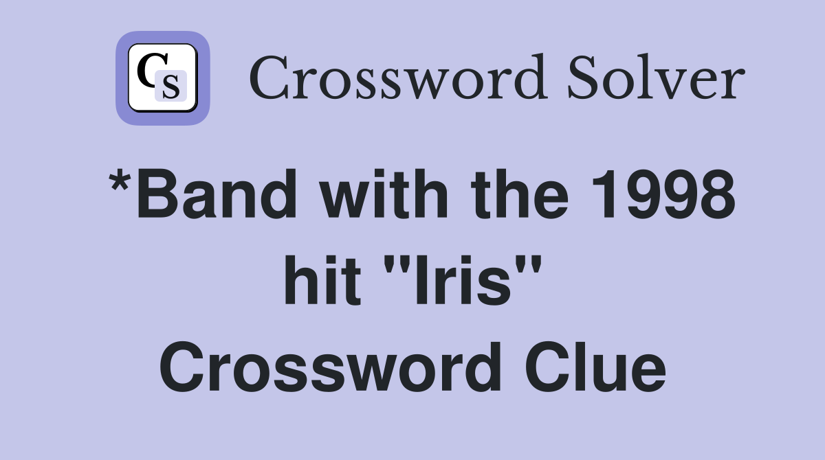 *Band with the 1998 hit "Iris" Crossword Clue