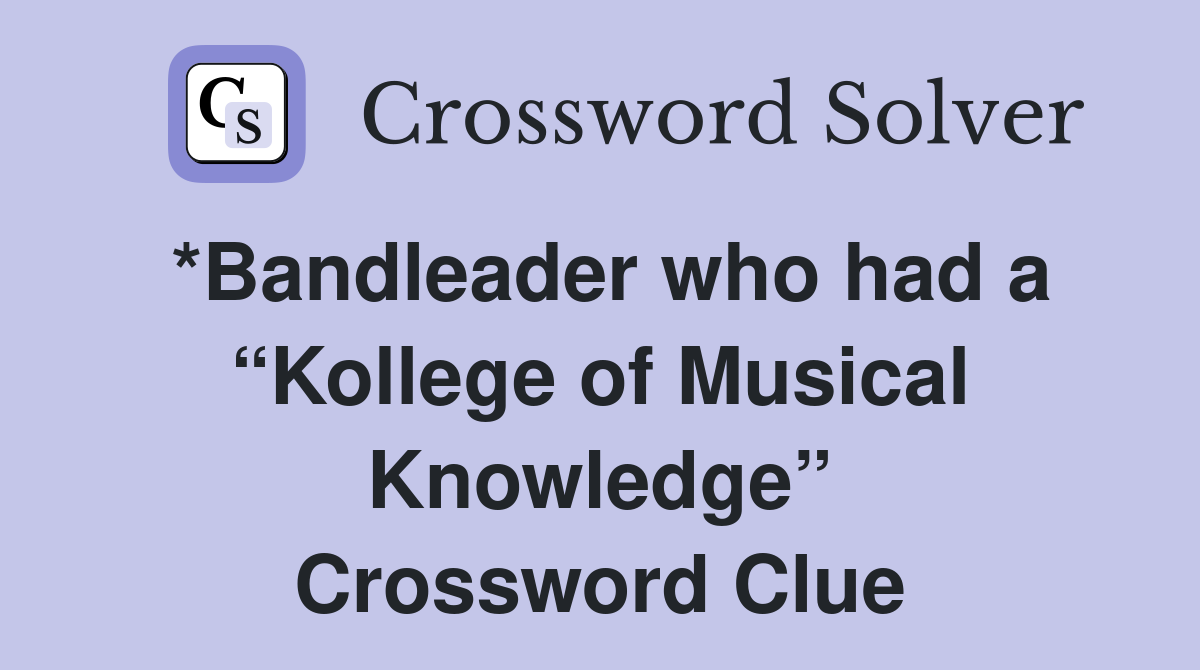 *Bandleader who had a “Kollege of Musical Knowledge” Crossword Clue