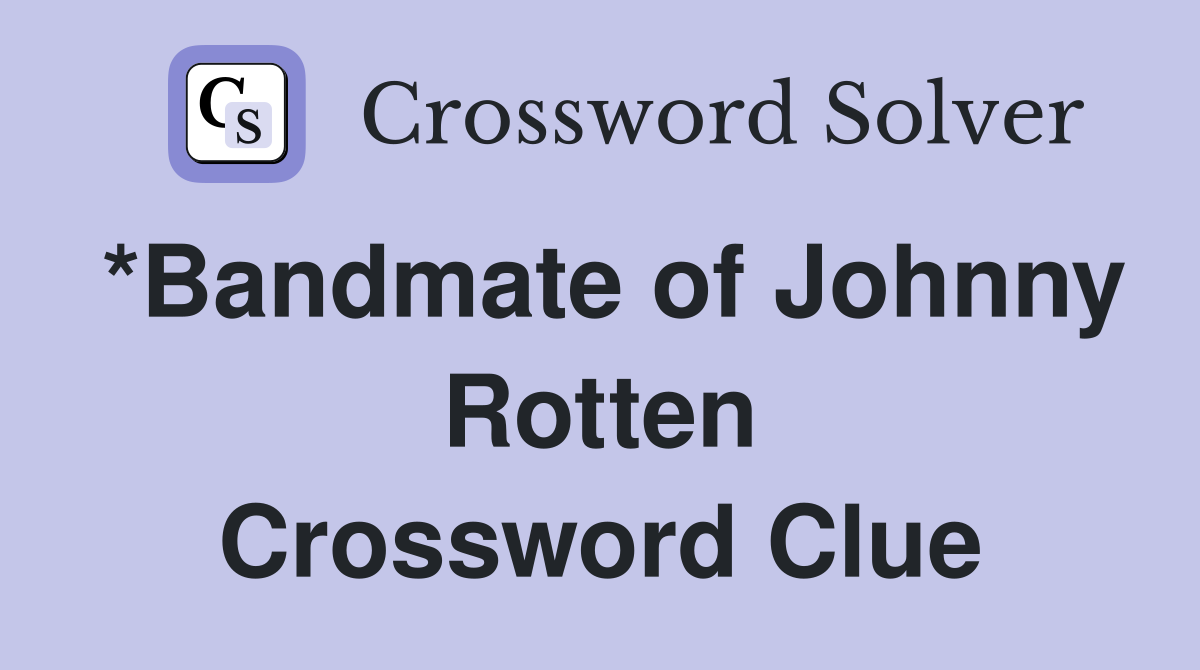 *Bandmate of Johnny Rotten Crossword Clue