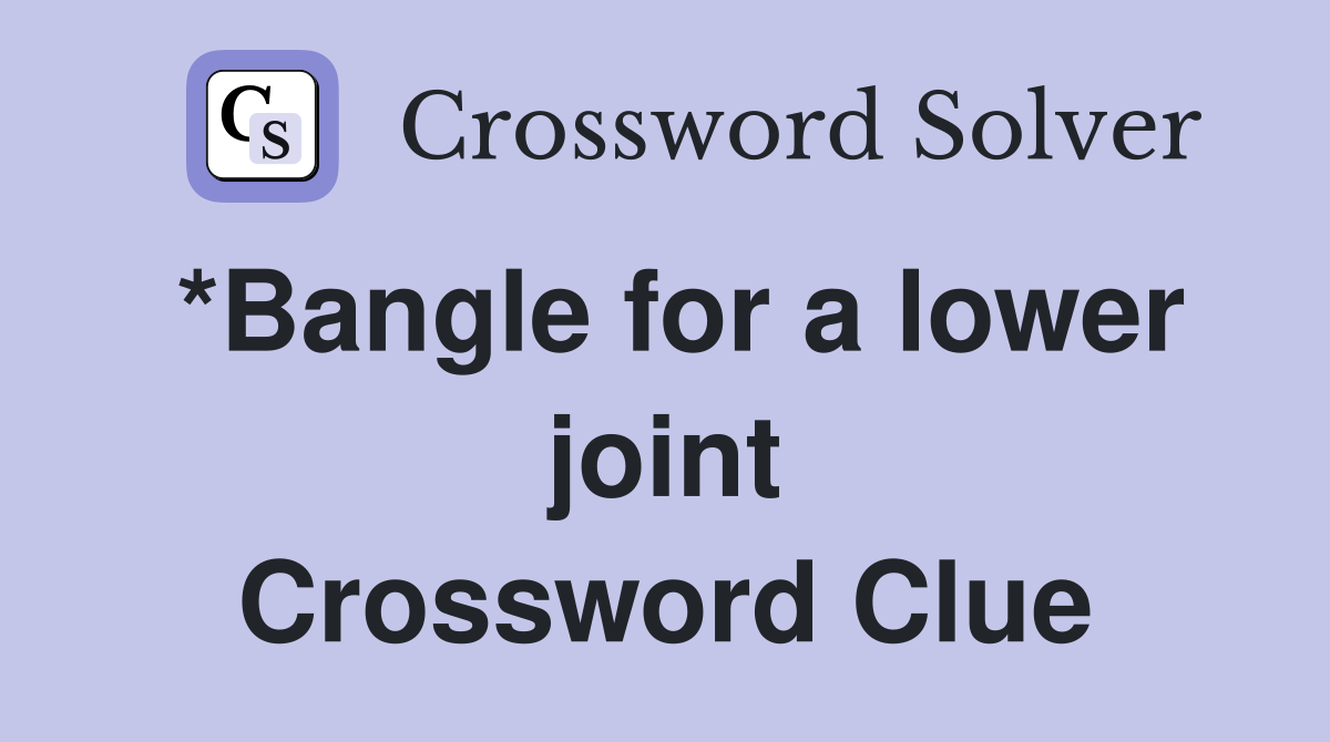 *Bangle for a lower joint Crossword Clue