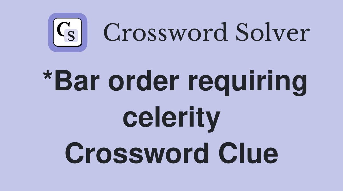 *Bar order requiring celerity Crossword Clue