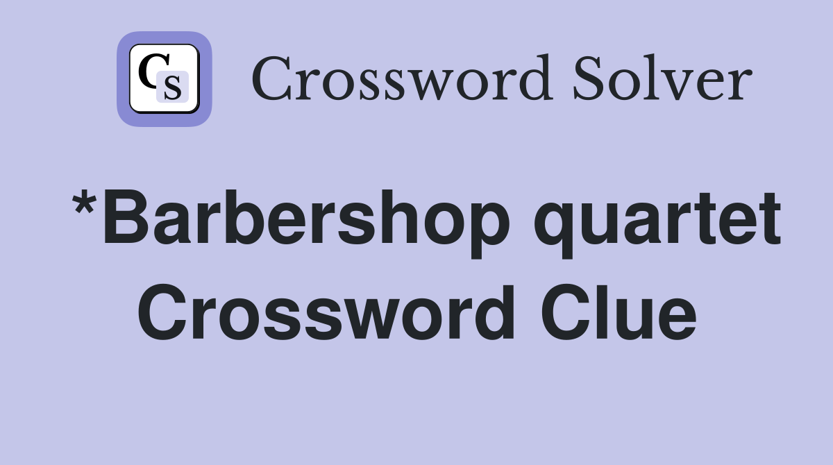 *Barbershop quartet Crossword Clue