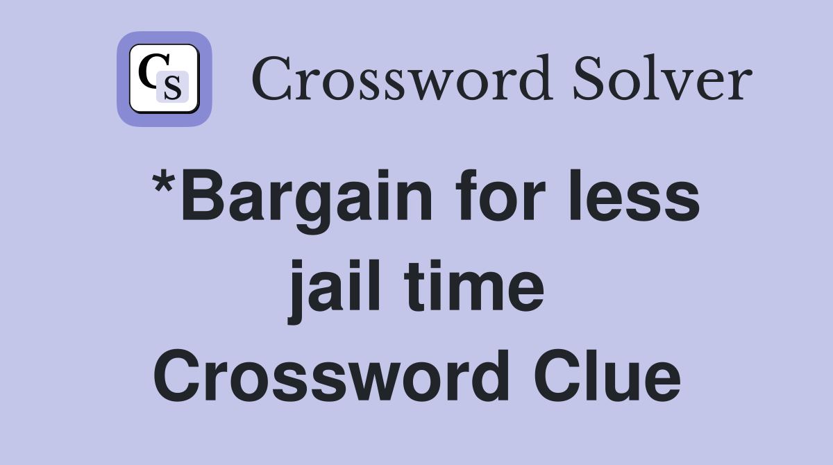 *Bargain for less jail time Crossword Clue