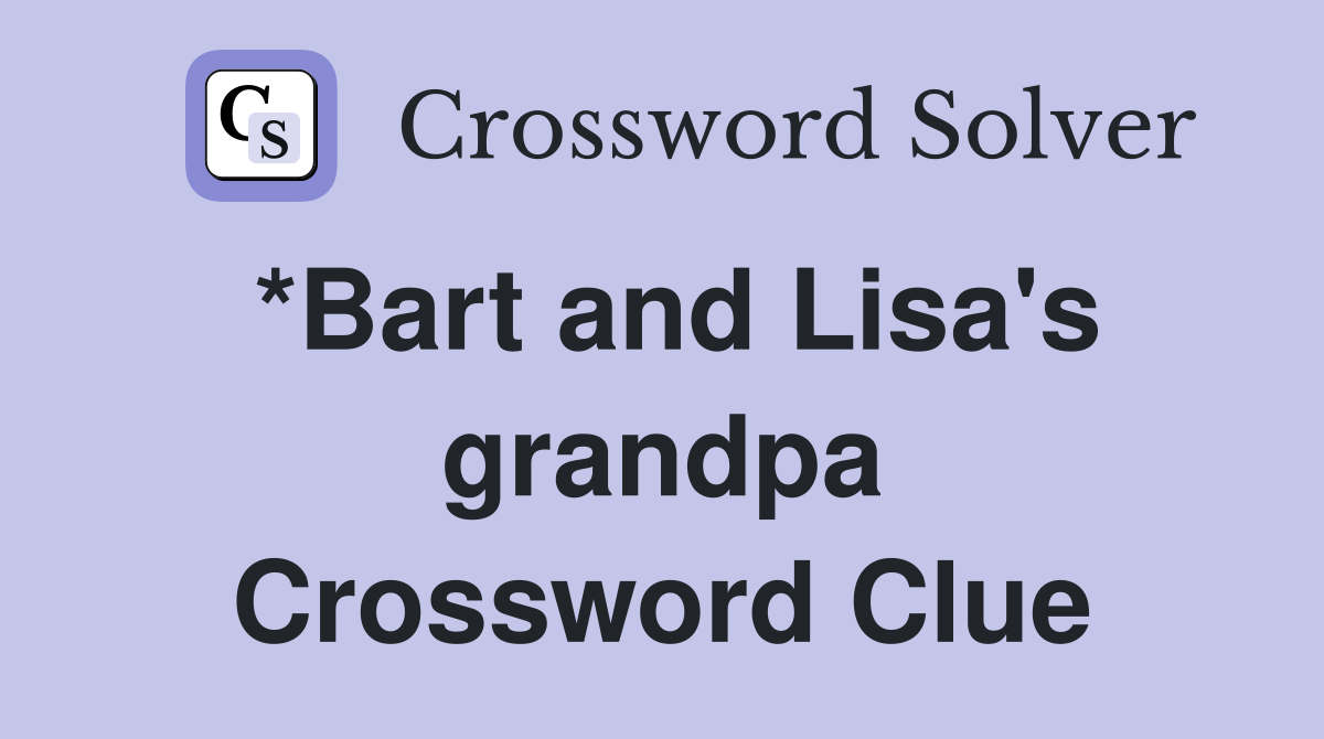 *Bart and Lisa's grandpa Crossword Clue