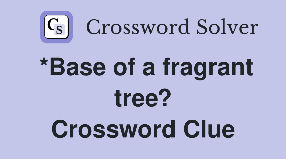 *Base of a fragrant tree? Crossword Clue