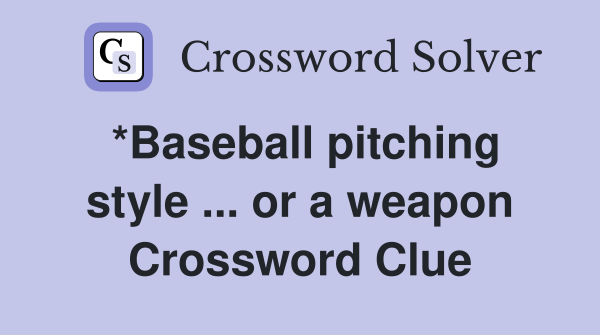 *Baseball pitching style ... or a weapon Crossword Clue
