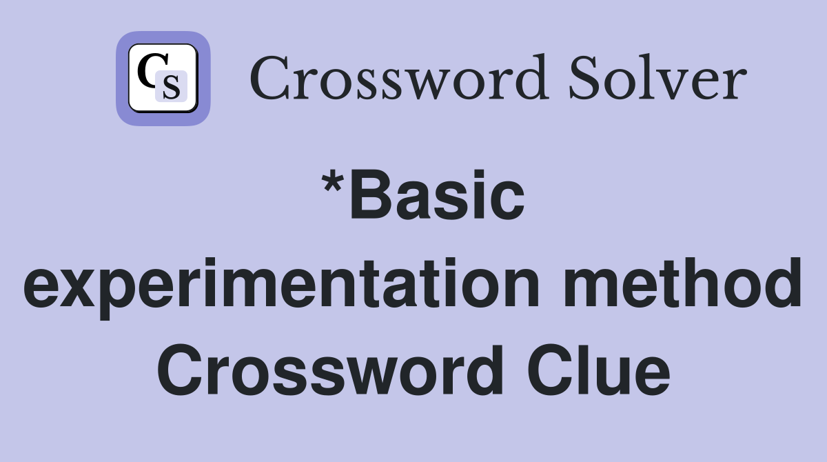 *Basic experimentation method Crossword Clue