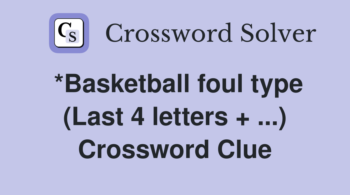 *Basketball foul type (Last 4 letters + ...) Crossword Clue