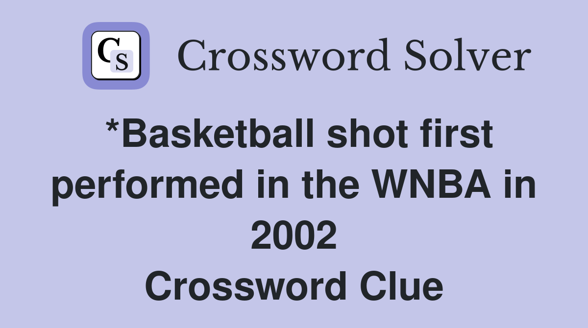 *Basketball shot first performed in the WNBA in 2002 Crossword Clue