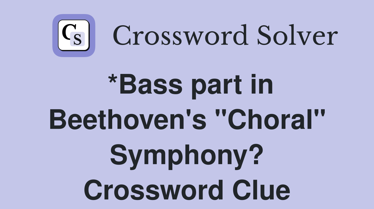 *Bass part in Beethoven's "Choral" Symphony? Crossword Clue