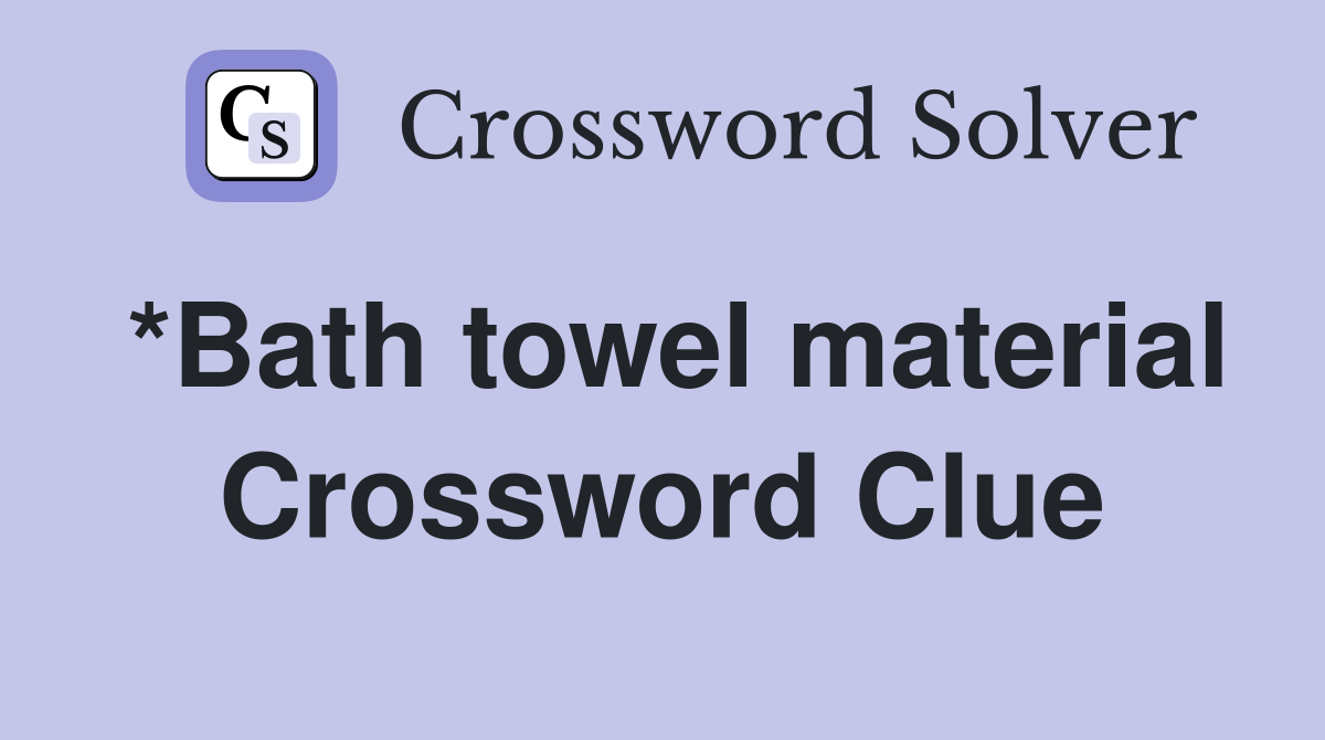 *Bath towel material Crossword Clue