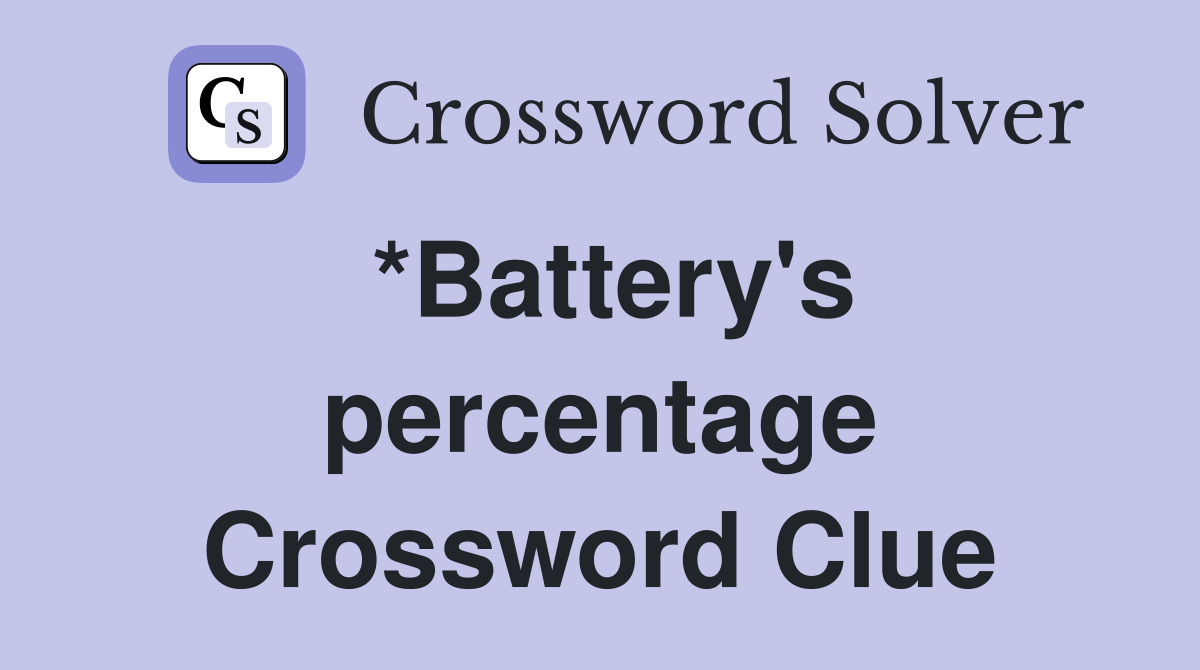 *Battery's percentage Crossword Clue