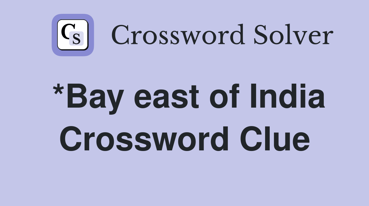 *Bay east of India Crossword Clue