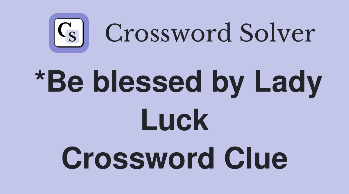 *Be blessed by Lady Luck Crossword Clue