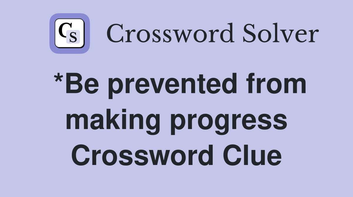 *Be prevented from making progress Crossword Clue