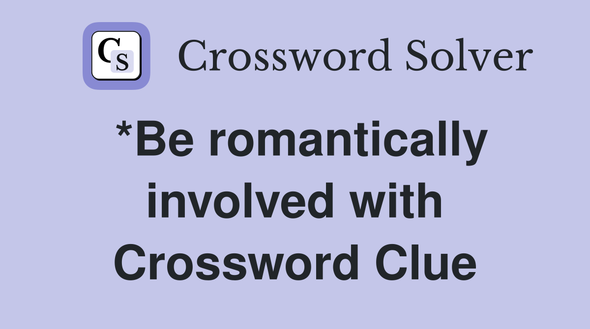 *Be romantically involved with Crossword Clue