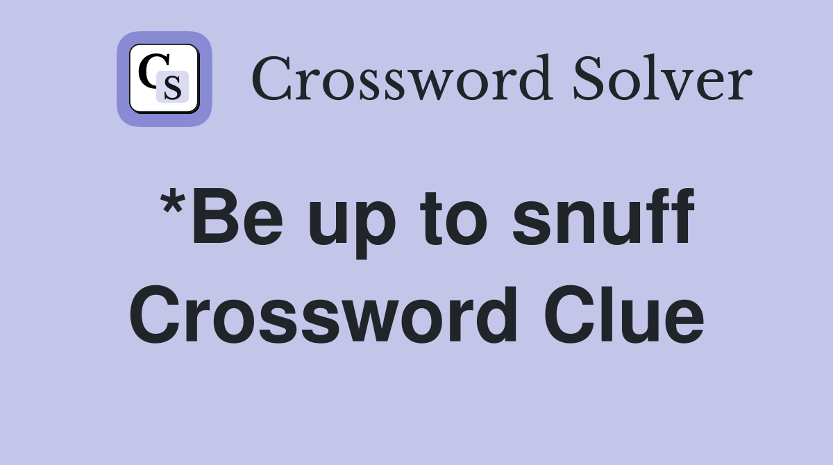 *Be up to snuff Crossword Clue