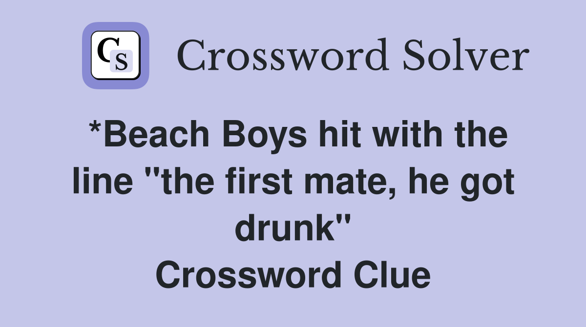 *Beach Boys hit with the line "the first mate, he got drunk" Crossword Clue
