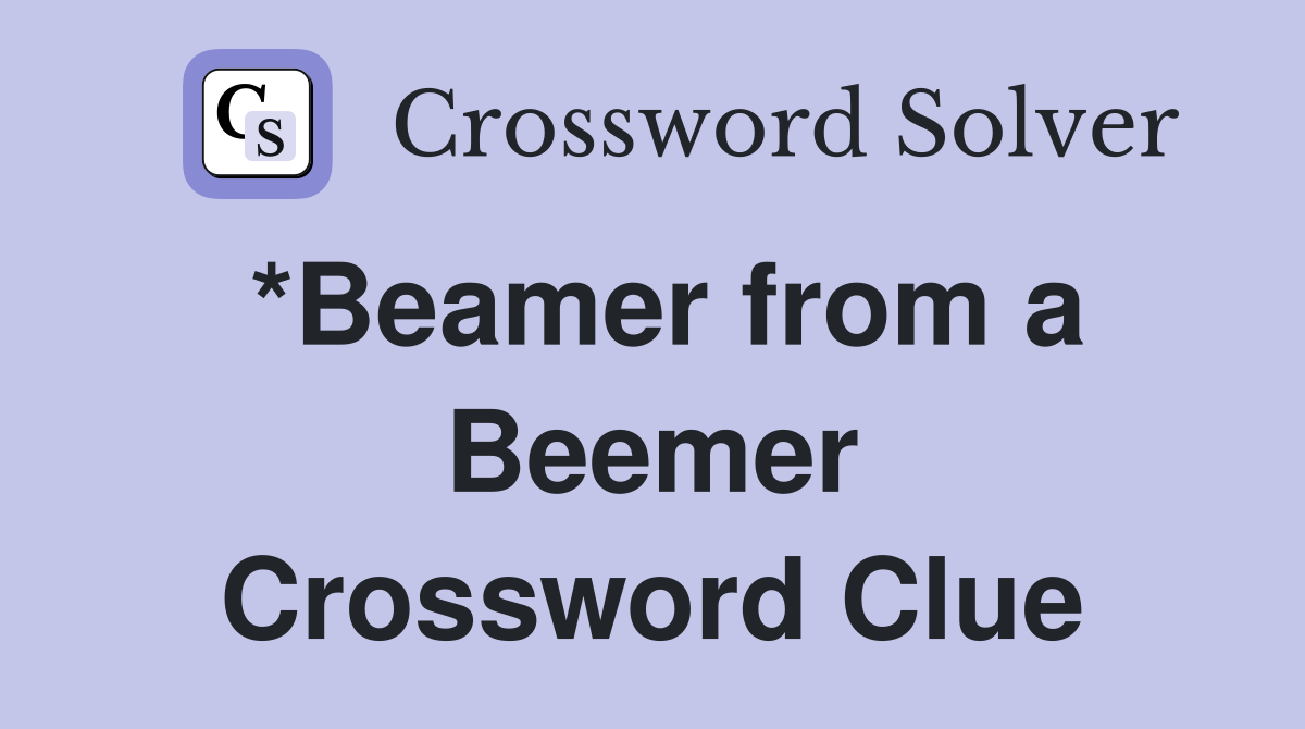 *Beamer from a Beemer Crossword Clue