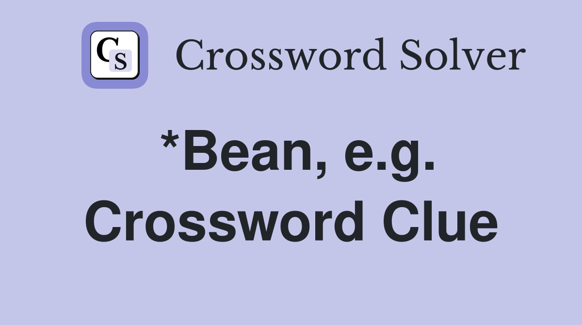 *Bean, e.g. Crossword Clue