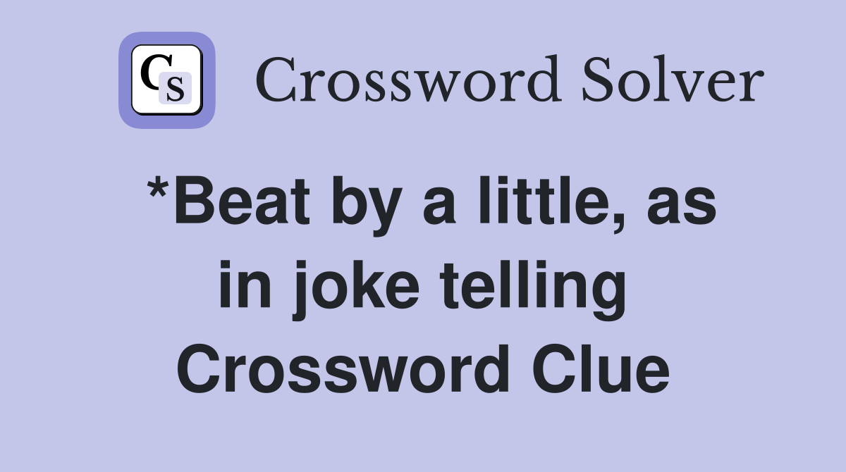 *Beat by a little, as in joke telling Crossword Clue