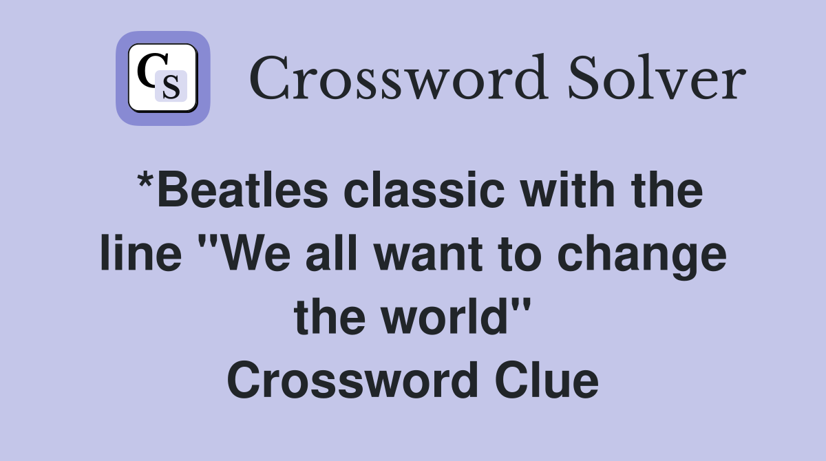 *Beatles classic with the line "We all want to change the world" Crossword Clue