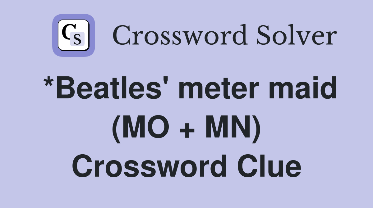 *Beatles' meter maid (MO + MN) Crossword Clue