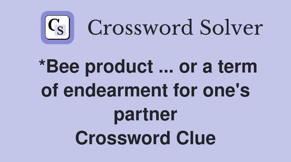 *Bee product ... or a term of endearment for one's partner Crossword Clue